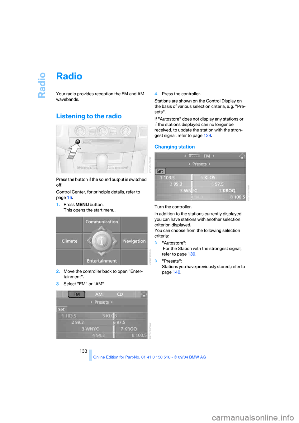 BMW 545I SEDAN 2005 E60 Owners Manual Radio
138
Radio
Your radio provides reception the FM and AM
wavebands.
Listening to the radio
Press the button if the sound output is switched
off.
Control Center, for principle details, refer to BMW 545I SEDAN 2005 E60 Owners Manual Radio
138
Radio
Your radio provides reception the FM and AM
wavebands.
Listening to the radio
Press the button if the sound output is switched
off.
Control Center, for principle details, refer to