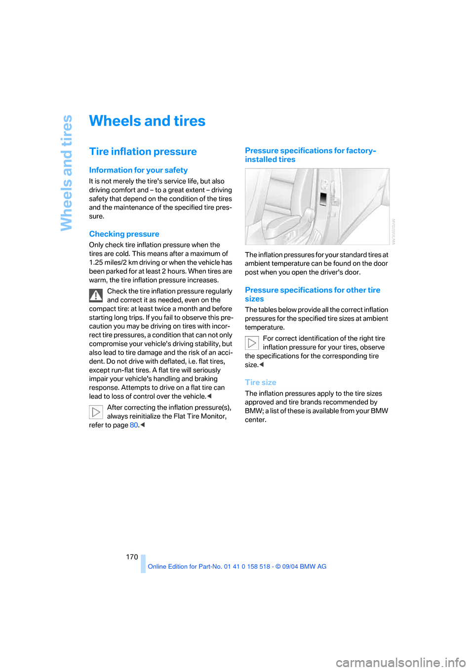 BMW 545I SEDAN 2005 E60 Owners Manual Wheels and tires
170
Wheels and tires 
Tire inflation pressure 
Information for your safety
It is not merely the tires service life, but also 
driving comfort and – to a great extent – driving 
s