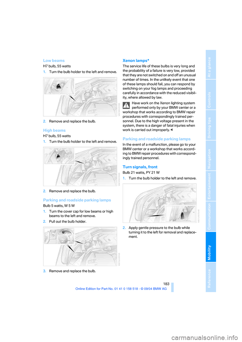 BMW 525I SEDAN 2005 E60 Owners Manual Mobility
 183Reference
At a glance
Controls
Driving tips
Communication
Navigation
Entertainment
Low beams
H7 bulb, 55 watts
1.Turn the bulb holder to the left and remove.
2.Remove and replace the bulb