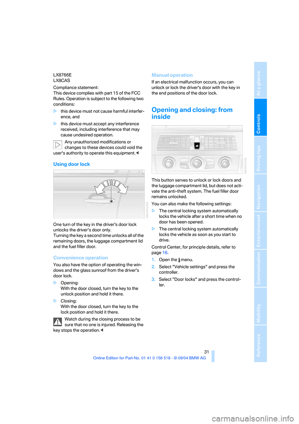 BMW 525I SEDAN 2005 E60 Owners Guide Controls
 31Reference
At a glance
Driving tips
Communication
Navigation
Entertainment
Mobility
LX8766E 
LX8CAS 
Compliance statement: 
This device complies with part 15 of the FCC 
Rules. Operation is