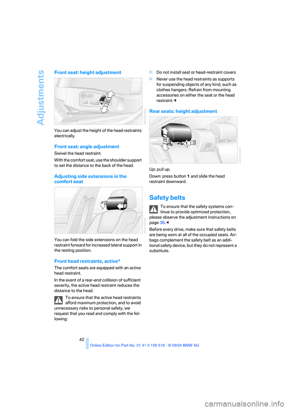 BMW 545I SEDAN 2005 E60 Service Manual Adjustments
42
Front seat: height adjustment
You can adjust the height of the head restraints
electrically.
Front seat: angle adjustment
Swivel the head restraint.
With the comfort seat, use the shou BMW 545I SEDAN 2005 E60 Service Manual Adjustments
42
Front seat: height adjustment
You can adjust the height of the head restraints
electrically.
Front seat: angle adjustment
Swivel the head restraint.
With the comfort seat, use the shou