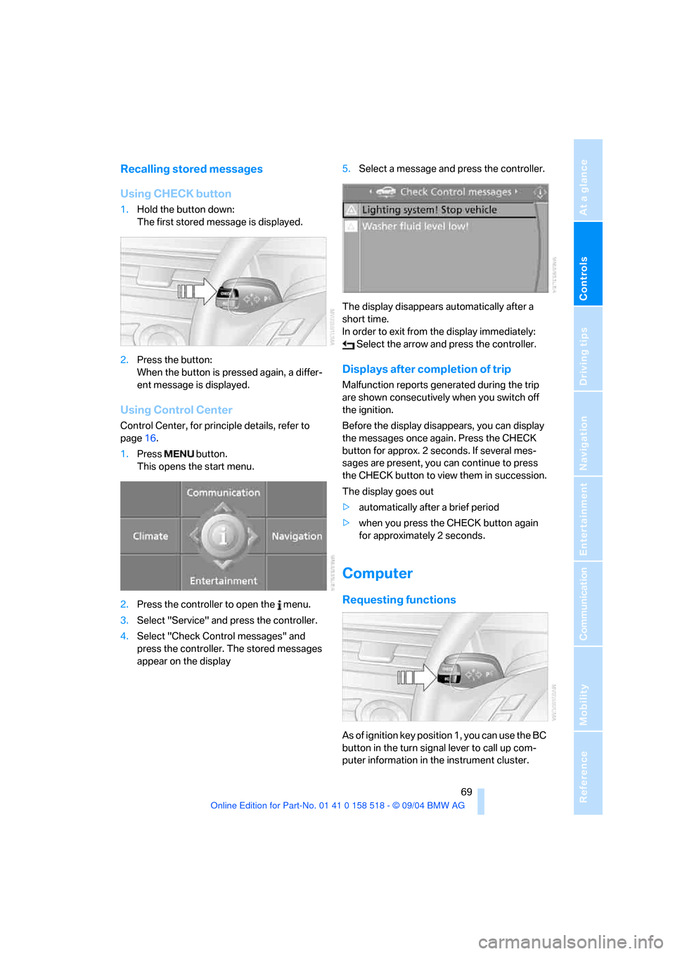 BMW 545I SEDAN 2005 E60 Repair Manual Controls
69Reference
At a glance
Driving tips
Communication
Navigation
Entertainment
Mobility
Recalling stored messages
Using CHECK button
1.Hold the button down:
The first stored message is displa BMW 545I SEDAN 2005 E60 Repair Manual Controls
69Reference
At a glance
Driving tips
Communication
Navigation
Entertainment
Mobility
Recalling stored messages
Using CHECK button
1.Hold the button down:
The first stored message is displa