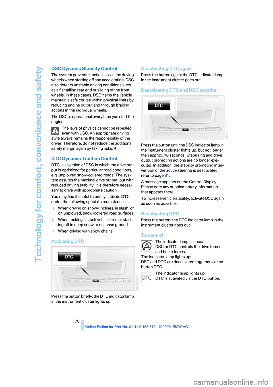 BMW 525I SEDAN 2005 E60 Owners Manual Technology for comfort, convenience and safety
78
DSC Dynamic Stability Control 
The system prevents traction loss in the driving 
wheels when starting off and accelerating. DSC 
also detects unstable