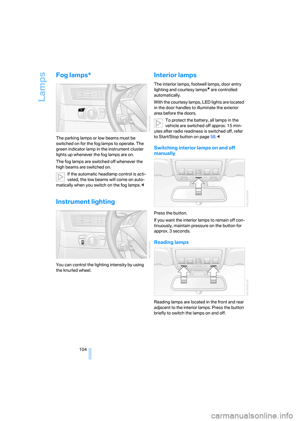 BMW 545I SEDAN 2006 E60 Owners Manual Lamps
104
Fog lamps*
The parking lamps or low beams must be 
switched on for the fog lamps to operate. The 
green indicator lamp in the instrument cluster 
lights up whenever the fog lamps are on.
The