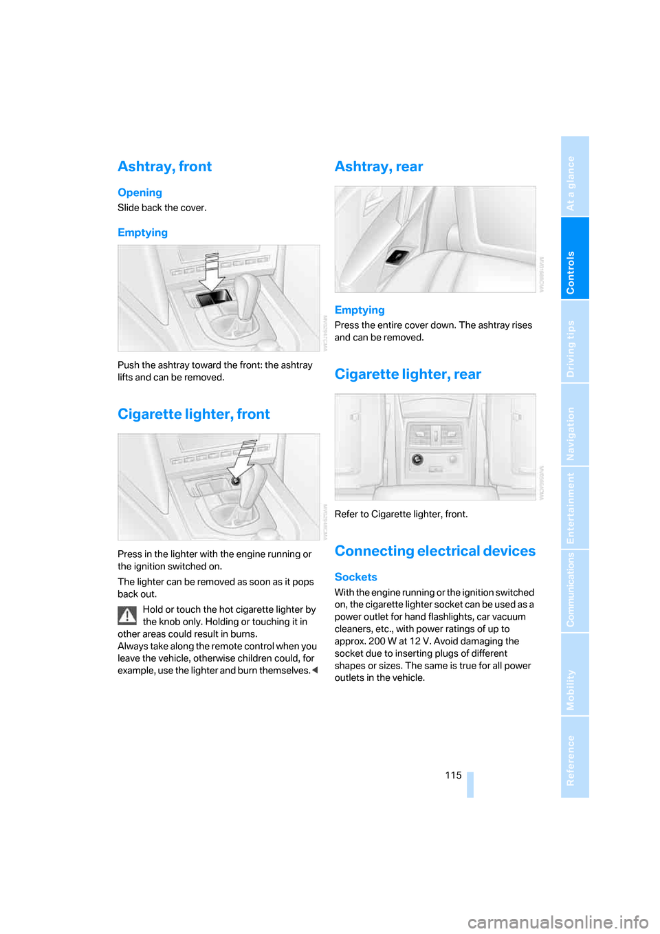 BMW 525I SEDAN 2006 E60 Owners Guide Controls
 115Reference
At a glance
Driving tips
Communications
Navigation
Entertainment
Mobility
Ashtray, front
Opening
Slide back the cover.
Emptying
Push the ashtray toward the front: the ashtray 
l