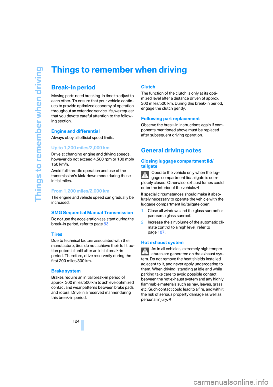 BMW 525I SEDAN 2006 E60 Owners Guide Things to remember when driving
124
Things to remember when driving
Break-in period
Moving parts need breaking-in time to adjust to 
each other. To ensure that your vehicle contin-
ues to provide opti