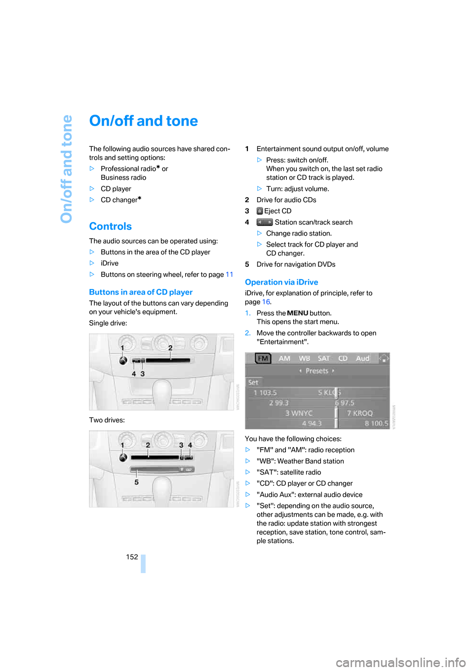 BMW 525I SEDAN 2006 E60 Owners Manual On/off and tone
152
On/off and tone
The following audio sources have shared con-
trols and setting options:
>Professional radio
* or 
Business radio
>CD player
>CD changer
*
Controls
The audio sources