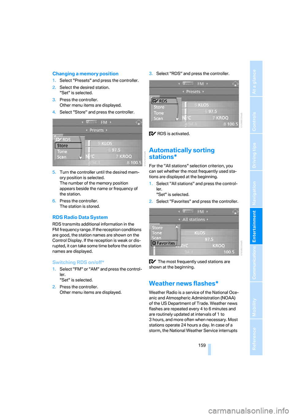 BMW 525I SEDAN 2006 E60 Owners Manual Navigation
Entertainment
Driving tips
 159Reference
At a glance
Controls
Communications
Mobility
Changing a memory position
1.Select "Presets" and press the controller.
2.Select the desired station.
"