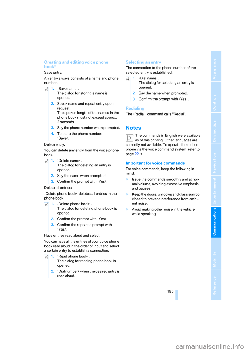 BMW 525I SEDAN 2006 E60 Owners Manual  185
Entertainment
Reference
At a glance
Controls
Driving tips Communications
Navigation
Mobility
Creating and editing voice phone 
book*
Save entry:
An entry always consists of a name and phone 
numb