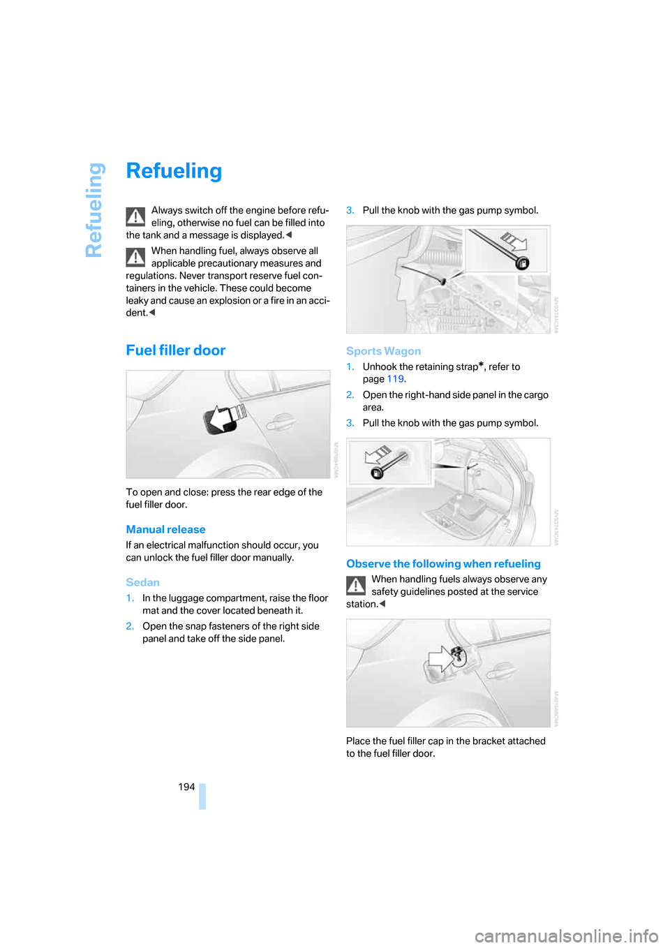 BMW 545I SEDAN 2006 E60 Owners Manual Refueling
194
Refueling
Always switch off the engine before refu-
eling, otherwise no fuel can be filled into
the tank and a message is displayed.<
When handling fuel, always observe all
applicable BMW 545I SEDAN 2006 E60 Owners Manual Refueling
194
Refueling
Always switch off the engine before refu-
eling, otherwise no fuel can be filled into
the tank and a message is displayed.<
When handling fuel, always observe all
applicable
