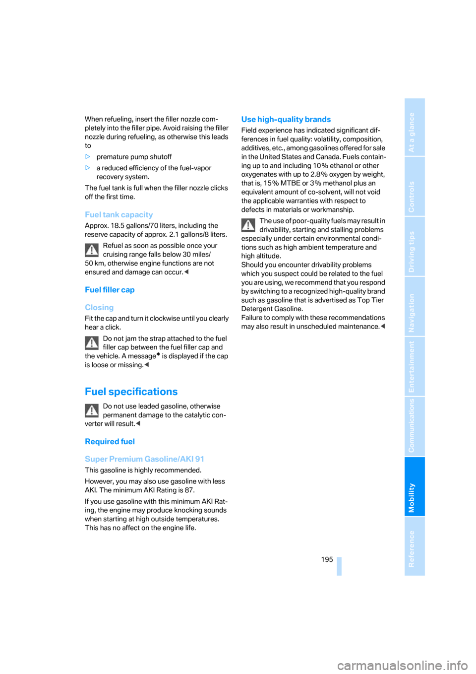 BMW 525I SEDAN 2006 E60 Owners Guide Mobility
 195Reference
At a glance
Controls
Driving tips
Communications
Navigation
Entertainment
When refueling, insert the filler nozzle com-
pletely into the filler pipe. Avoid raising the filler 
n