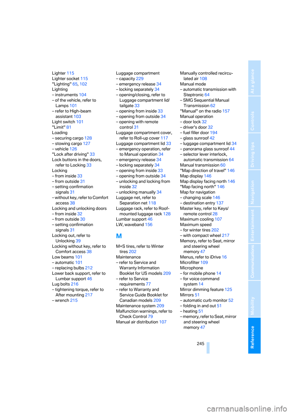BMW 545I SEDAN 2006 E60 Owners Manual Reference 245
At a glance
Controls
Driving tips
Communications
Navigation
Entertainment
Mobility
Lighter115
Lighter socket115
"Lighting"65,102
Lighting
– instruments104
– of the vehicle, refer to 