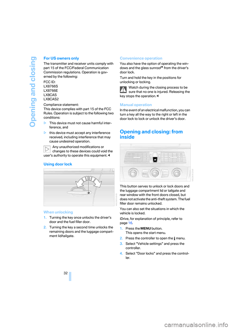 BMW 525I SEDAN 2006 E60 Owners Guide Opening and closing
32
For US owners only
The transmitter and receiver units comply with 
part 15 of the FCC/Federal Communication 
Commission regulations. Operation is gov-
erned by the following:
FC