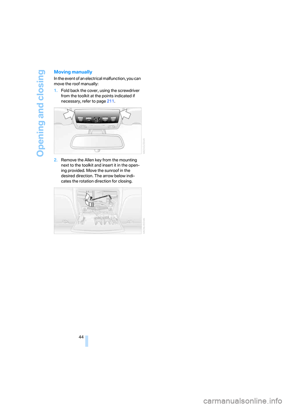 BMW 545I SEDAN 2006 E60 Service Manual Opening and closing
44
Moving manually
In the event of an electrical malfunction, you can
move the roof manually:
1.Fold back the cover, using the screwdriver
from the toolkit at the points indicate BMW 545I SEDAN 2006 E60 Service Manual Opening and closing
44
Moving manually
In the event of an electrical malfunction, you can
move the roof manually:
1.Fold back the cover, using the screwdriver
from the toolkit at the points indicate