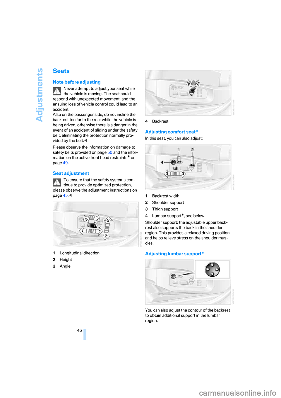 BMW 545I SEDAN 2006 E60 Service Manual Adjustments
46
Seats
Note before adjusting
Never attempt to adjust your seat while
the vehicle is moving. The seat could
respond with unexpected movement, and the
ensuing loss of vehicle control co BMW 545I SEDAN 2006 E60 Service Manual Adjustments
46
Seats
Note before adjusting
Never attempt to adjust your seat while
the vehicle is moving. The seat could
respond with unexpected movement, and the
ensuing loss of vehicle control co