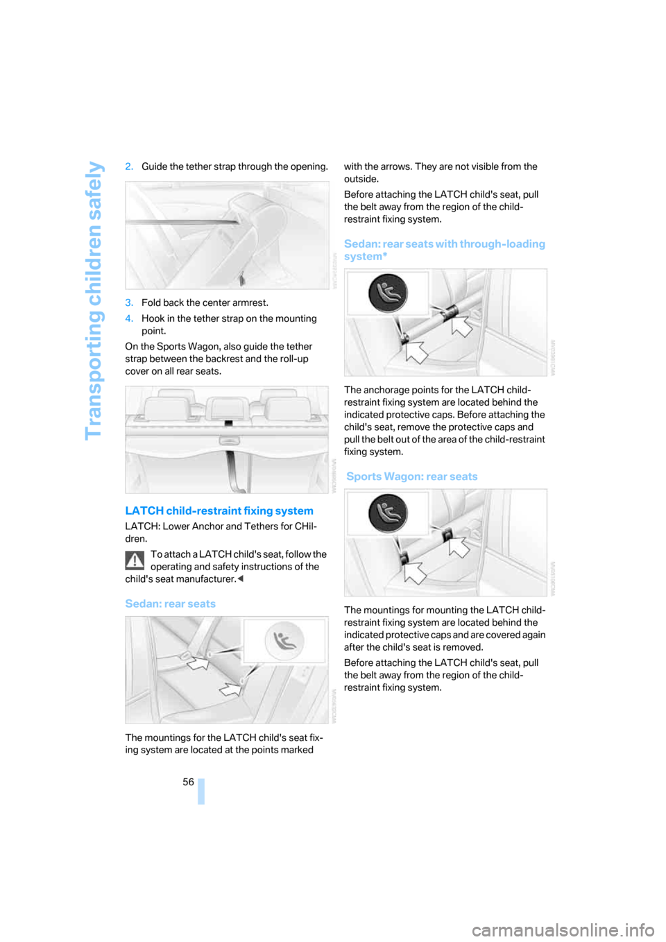 BMW 525I SEDAN 2006 E60 Owners Manual Transporting children safely
56 2.Guide the tether strap through the opening.
3.Fold back the center armrest.
4.Hook in the tether strap on the mounting 
point.
On the Sports Wagon, also guide the tet