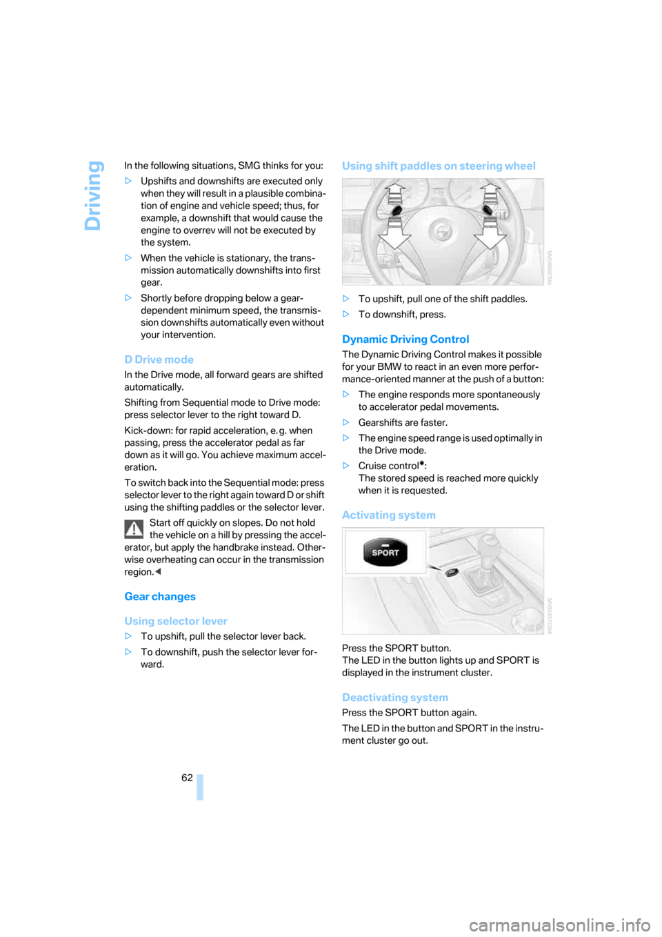 BMW 545I SEDAN 2006 E60 Repair Manual Driving
62 In the following situations, SMG thinks for you:
>Upshifts and downshifts are executed only
when they will result in a plausible combina-
tion of engine and vehicle speed; thus, for
examp BMW 545I SEDAN 2006 E60 Repair Manual Driving
62 In the following situations, SMG thinks for you:
>Upshifts and downshifts are executed only
when they will result in a plausible combina-
tion of engine and vehicle speed; thus, for
examp