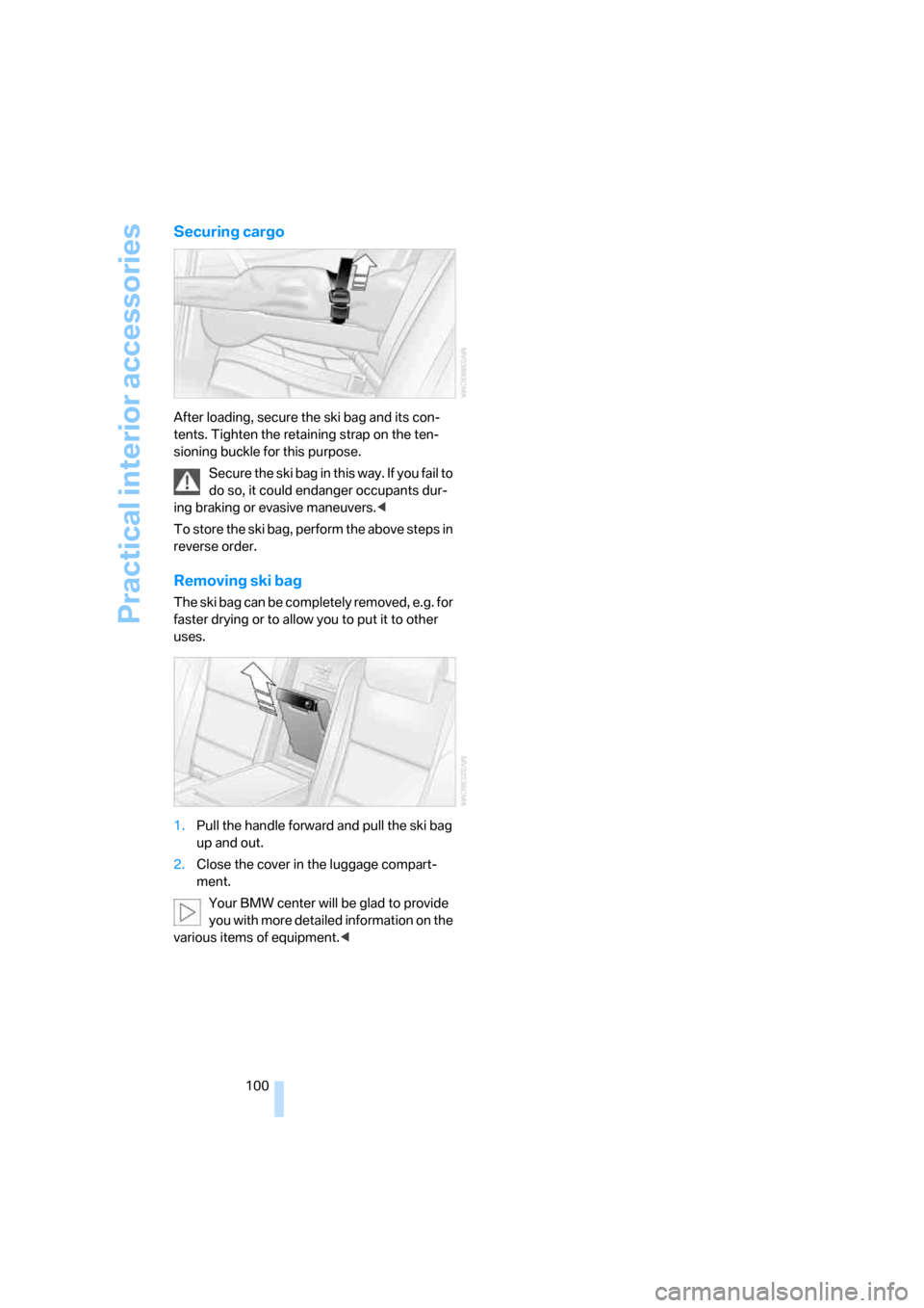 BMW M5 SEDAN 2006 E60 Owners Manual Practical interior accessories
100
Securing cargo
After loading, secure the ski bag and its con-
tents. Tighten the retaining strap on the ten-
sioning buckle for this purpose.
Secure the ski bag in t