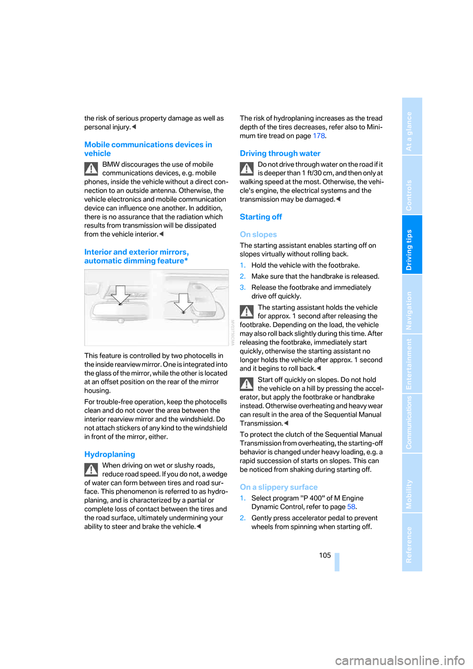 BMW M5 SEDAN 2006 E60 Owners Manual Driving tips
 105Reference
At a glance
Controls
Communications
Navigation
Entertainment
Mobility
the risk of serious property damage as well as 
personal injury.<
Mobile communications devices in 
veh