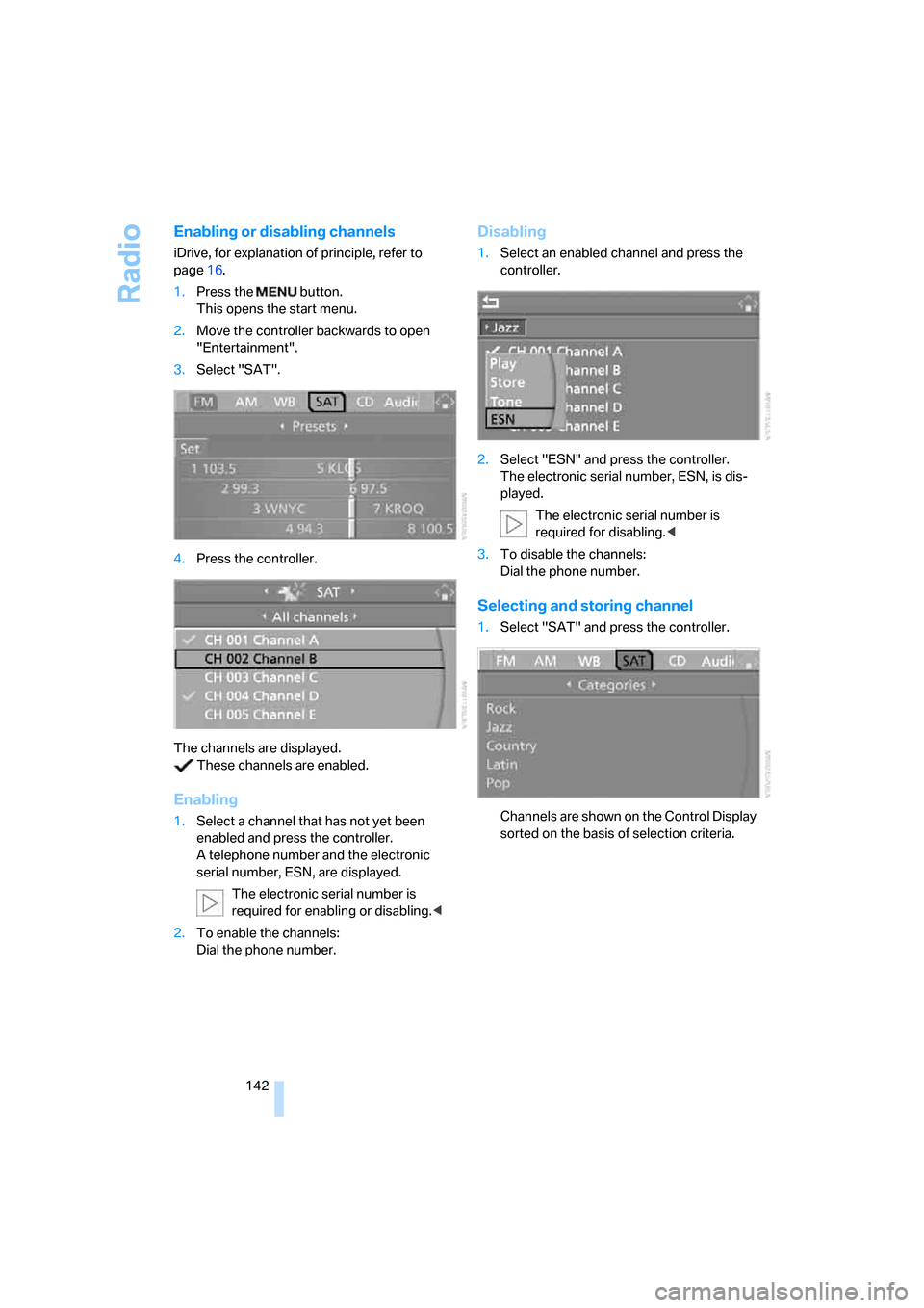 BMW M5 SEDAN 2006 E60 Owners Manual Radio
142
Enabling or disabling channels
iDrive, for explanation of principle, refer to 
page16.
1.Press the   button.
This opens the start menu.
2.Move the controller backwards to open 
"Entertainmen
