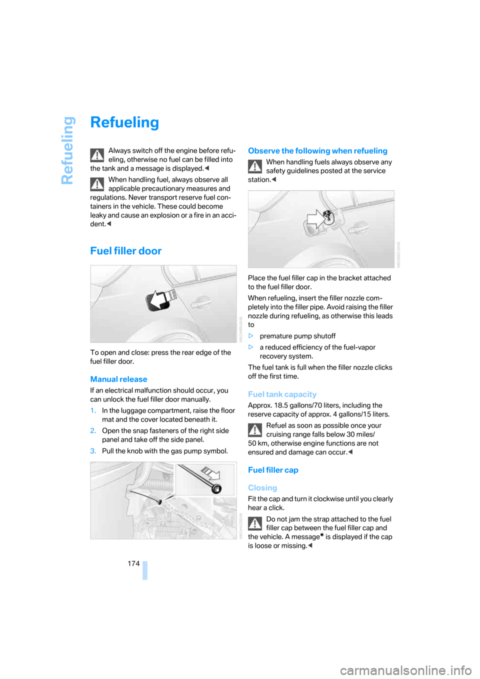 BMW M5 SEDAN 2006 E60 Owners Manual Refueling
174
Refueling
Always switch off the engine before refu-
eling, otherwise no fuel can be filled into 
the tank and a message is displayed.<
When handling fuel, always observe all 
applicable 