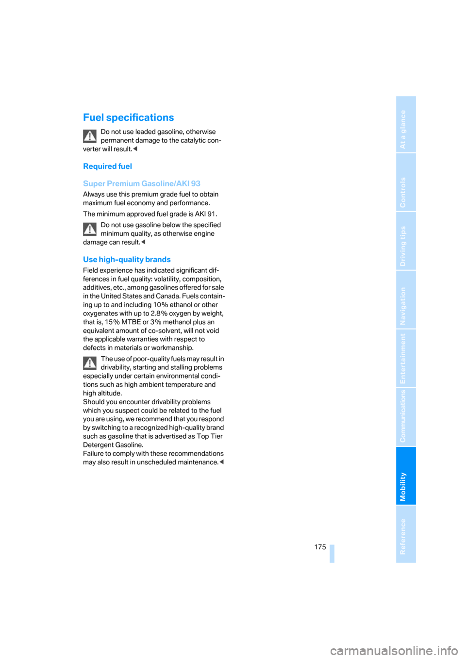 BMW M5 SEDAN 2006 E60 Owners Manual Mobility
 175Reference
At a glance
Controls
Driving tips
Communications
Navigation
Entertainment
Fuel specifications
Do not use leaded gasoline, otherwise 
permanent damage to the catalytic con-
verte