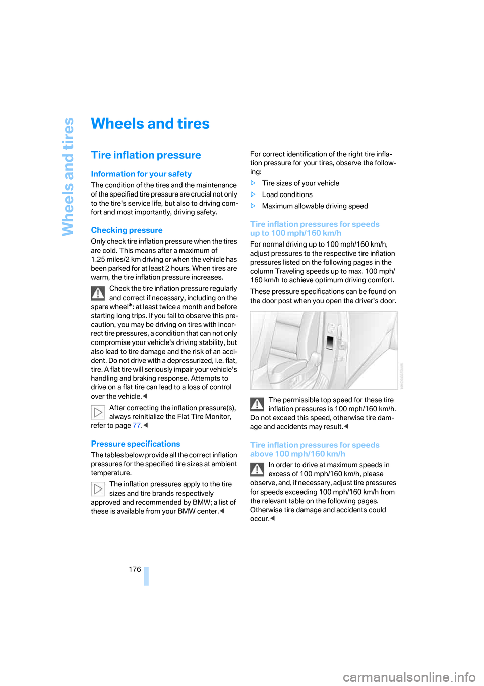 BMW M5 SEDAN 2006 E60 Owners Manual Wheels and tires
176
Wheels and tires
Tire inflation pressure
Information for your safety
The condition of the tires and the maintenance 
of the specified tire pressure are crucial not only 
to the ti