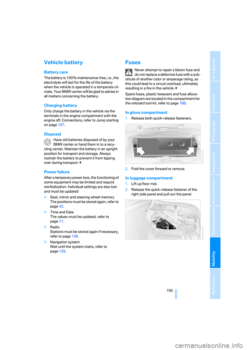 BMW M5 SEDAN 2006 E60 Owners Manual Mobility
 195Reference
At a glance
Controls
Driving tips
Communications
Navigation
Entertainment
Vehicle battery
Battery care
The battery is 100 % maintenance-free, i.e., the 
electrolyte will last fo