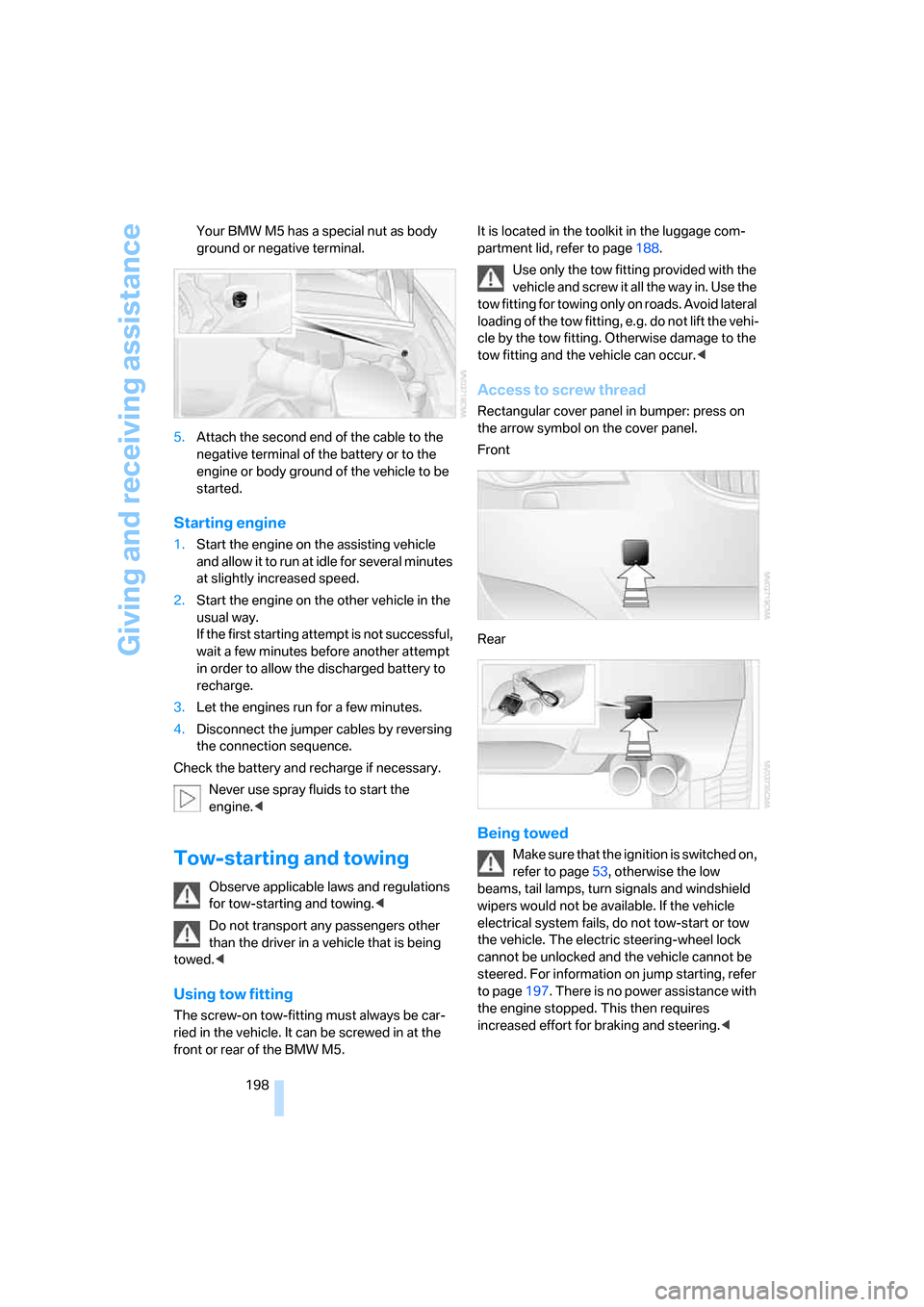 BMW M5 SEDAN 2006 E60 Owners Manual Giving and receiving assistance
198 Your BMW M5 has a special nut as body 
ground or negative terminal.
5.Attach the second end of the cable to the 
negative terminal of the battery or to the 
engine 