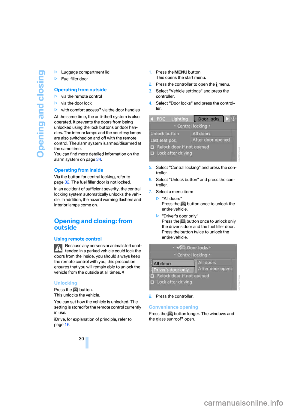 BMW M5 SEDAN 2006 E60 Owners Manual Opening and closing
30 >Luggage compartment lid
>Fuel filler door
Operating from outside
>via the remote control
>via the door lock
>with comfort access
* via the door handles
At the same time, the an