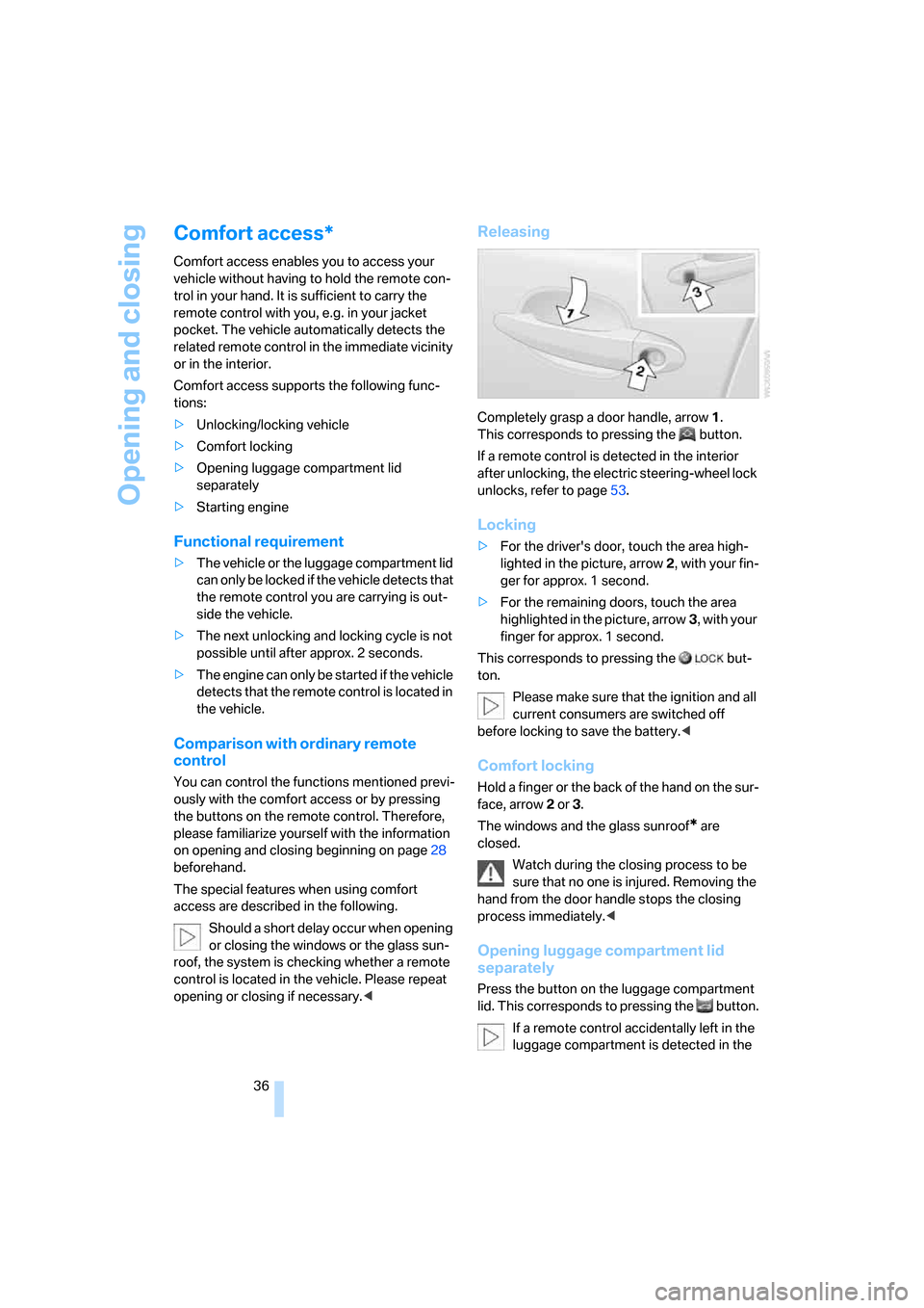 BMW M5 SEDAN 2006 E60 Owners Manual Opening and closing
36
Comfort access*
Comfort access enables you to access your 
vehicle without having to hold the remote con-
trol in your hand. It is sufficient to carry the 
remote control with y