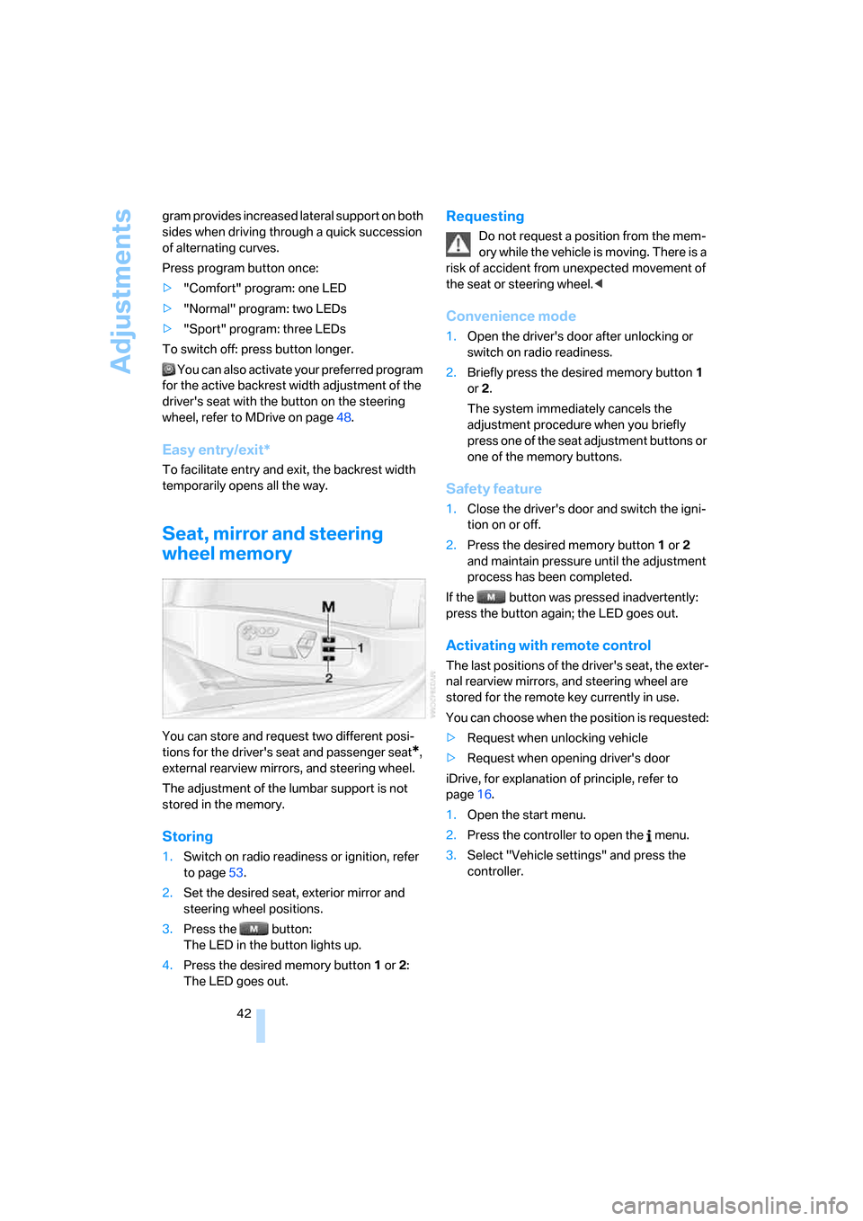 BMW M5 SEDAN 2006 E60 Owners Manual Adjustments
42 gram provides increased lateral support on both 
sides when driving through a quick succession 
of alternating curves.
Press program button once:
>"Comfort" program: one LED
>"Normal" p