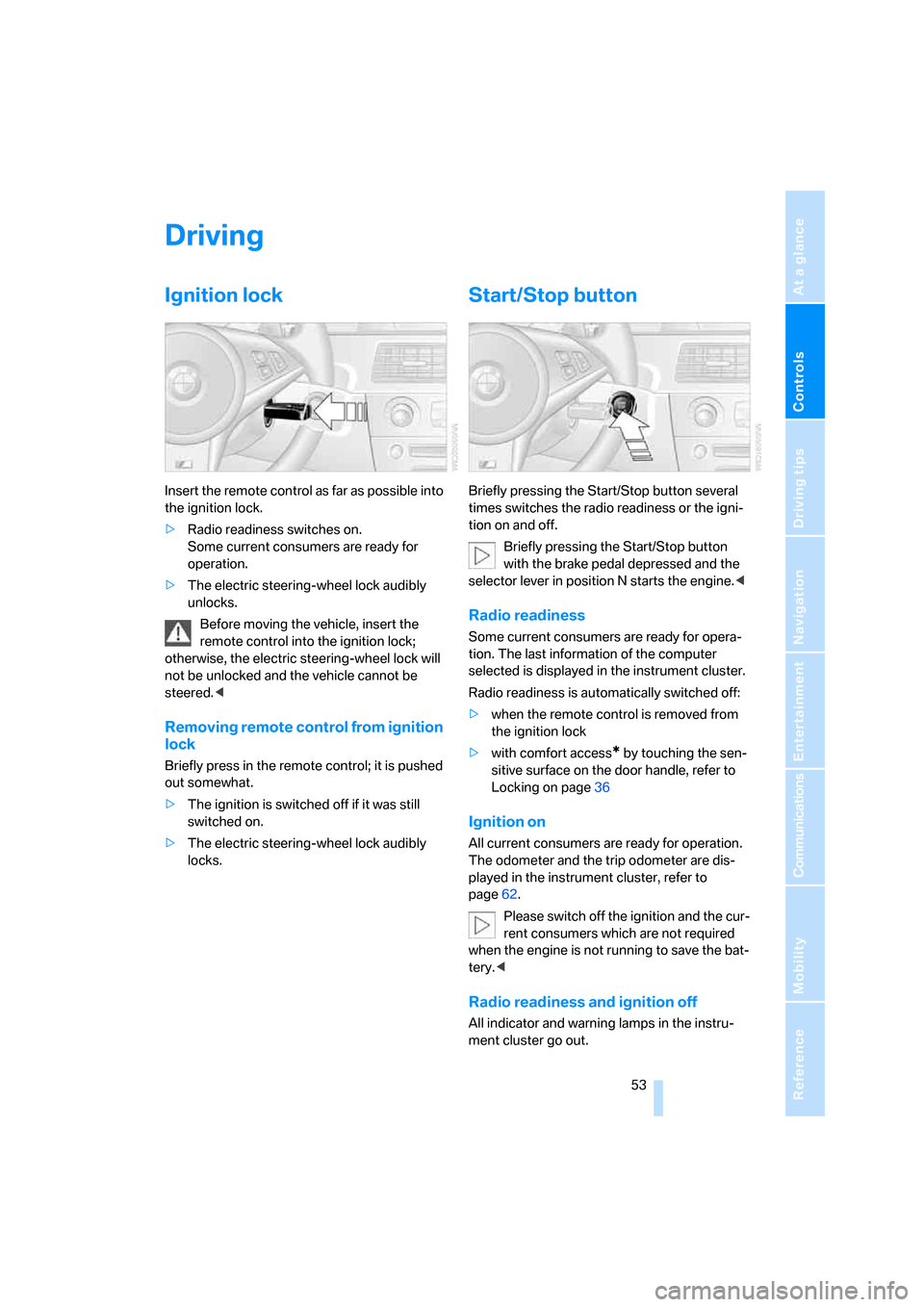 BMW M5 SEDAN 2006 E60 Owners Manual Controls
 53Reference
At a glance
Driving tips
Communications
Navigation
Entertainment
Mobility
Driving
Ignition lock
Insert the remote control as far as possible into 
the ignition lock.
>Radio readi