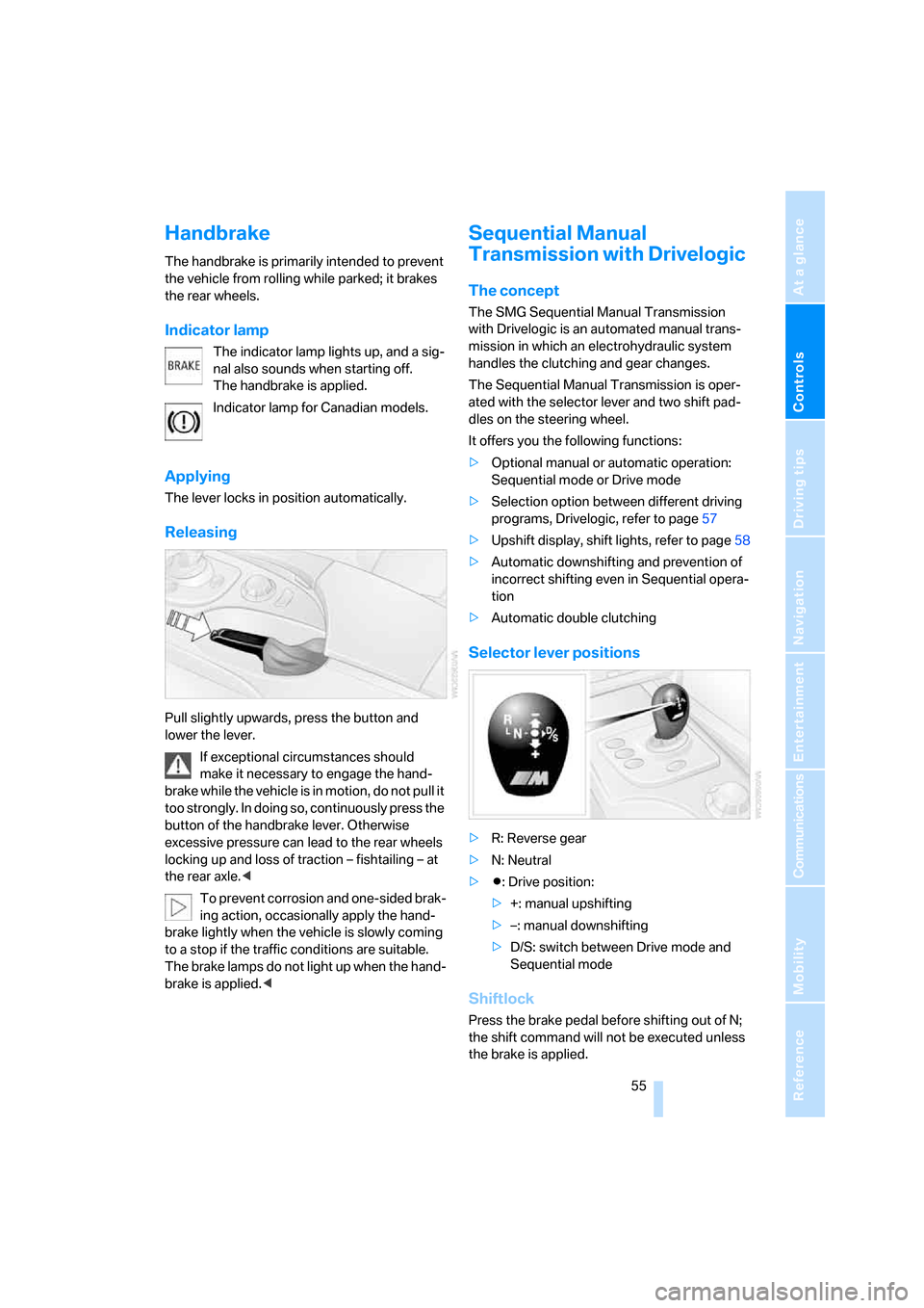 BMW M5 SEDAN 2006 E60 Owners Manual Controls
 55Reference
At a glance
Driving tips
Communications
Navigation
Entertainment
Mobility
Handbrake
The handbrake is primarily intended to prevent 
the vehicle from rolling while parked; it brak