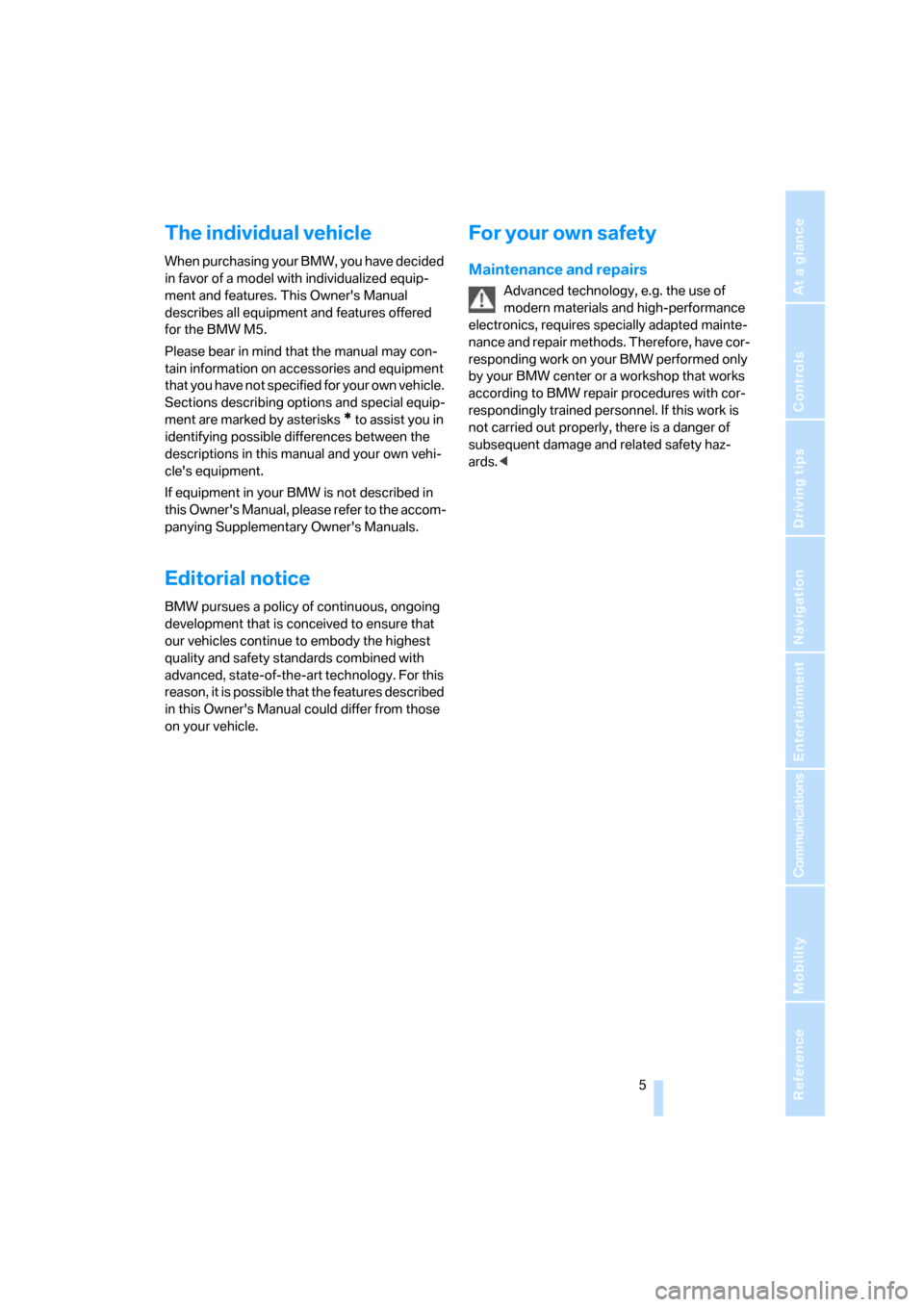 BMW M5 SEDAN 2006 E60 Owners Manual  5Reference
At a glance
Controls
Driving tips
Communications
Navigation
Entertainment
Mobility
The individual vehicle
When purchasing your BMW, you have decided 
in favor of a model with individualize