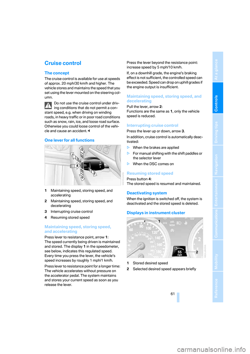 BMW M5 SEDAN 2006 E60 Owners Manual Controls
 61Reference
At a glance
Driving tips
Communications
Navigation
Entertainment
Mobility
Cruise control
The concept
The cruise control is available for use at speeds 
of approx. 20 mph/30 km/h 