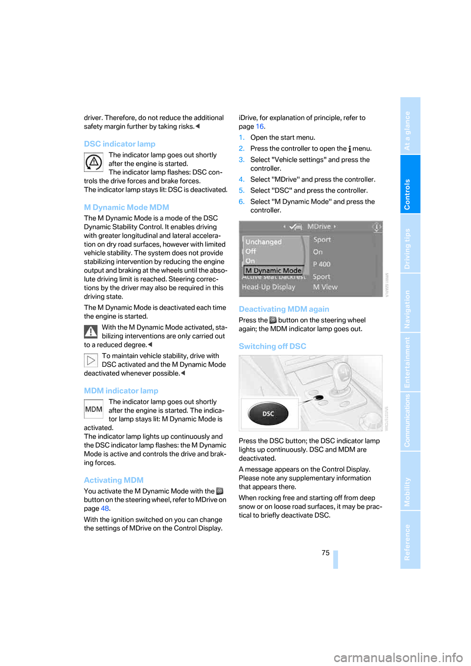 BMW M5 SEDAN 2006 E60 Owners Manual Controls
 75Reference
At a glance
Driving tips
Communications
Navigation
Entertainment
Mobility
driver. Therefore, do not reduce the additional 
safety margin further by taking risks.<
DSC indicator l