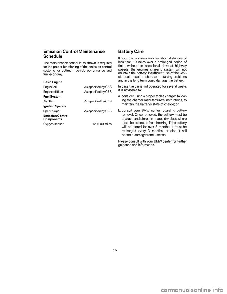 BMW 5 SERIES 2007 E60 Service and warranty information Emission Control Maintenance 
Schedule
The maintenance schedule as shown is required 
for the proper functioning of the emission control
systems for optimum vehicle performance and
fuel economy.
Basic