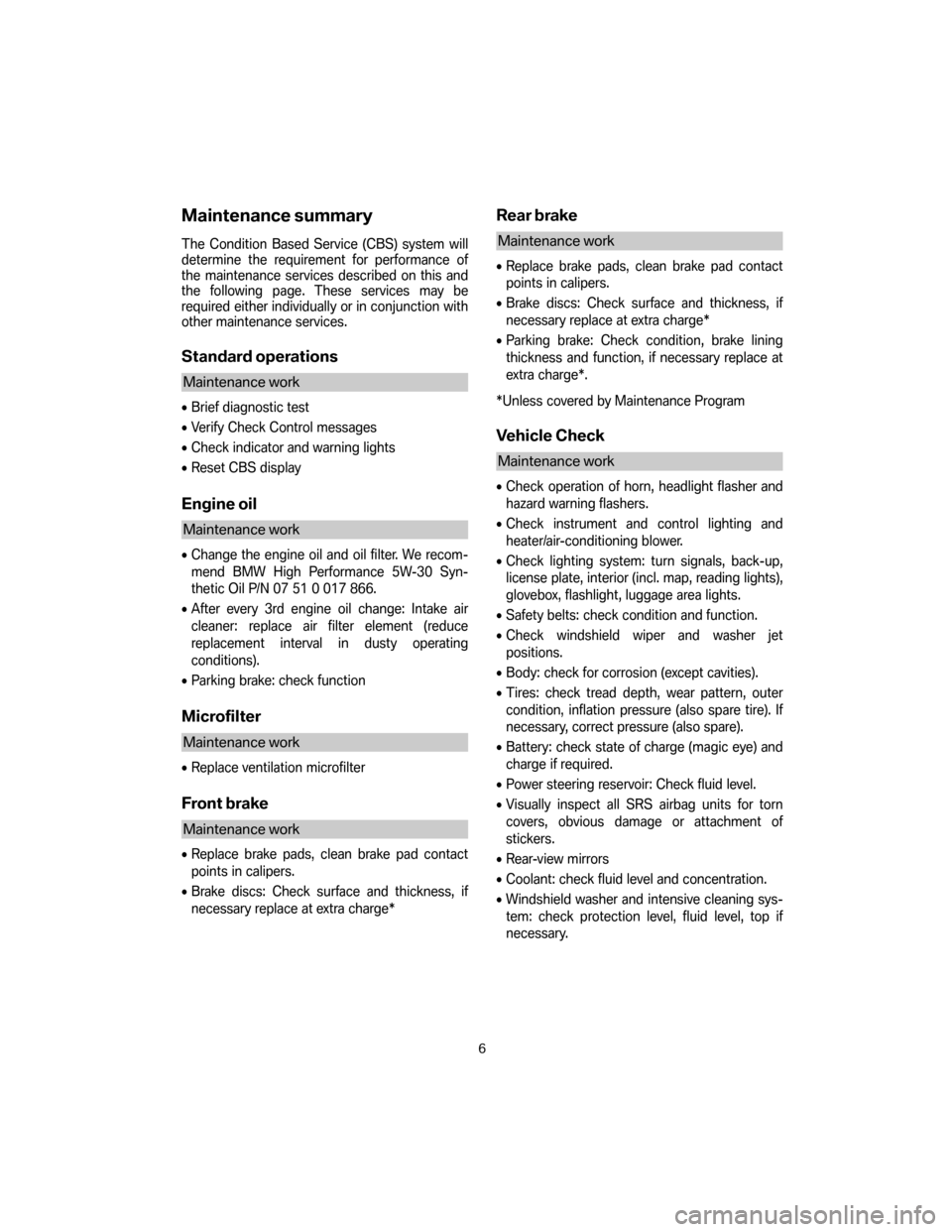 BMW 5 SERIES 2007 E60 Service and warranty information Maintenance summary
The Condition Based Service (CBS) system will 
determine the requirement for performance of
the maintenance services described on this and
the following page. These services may be