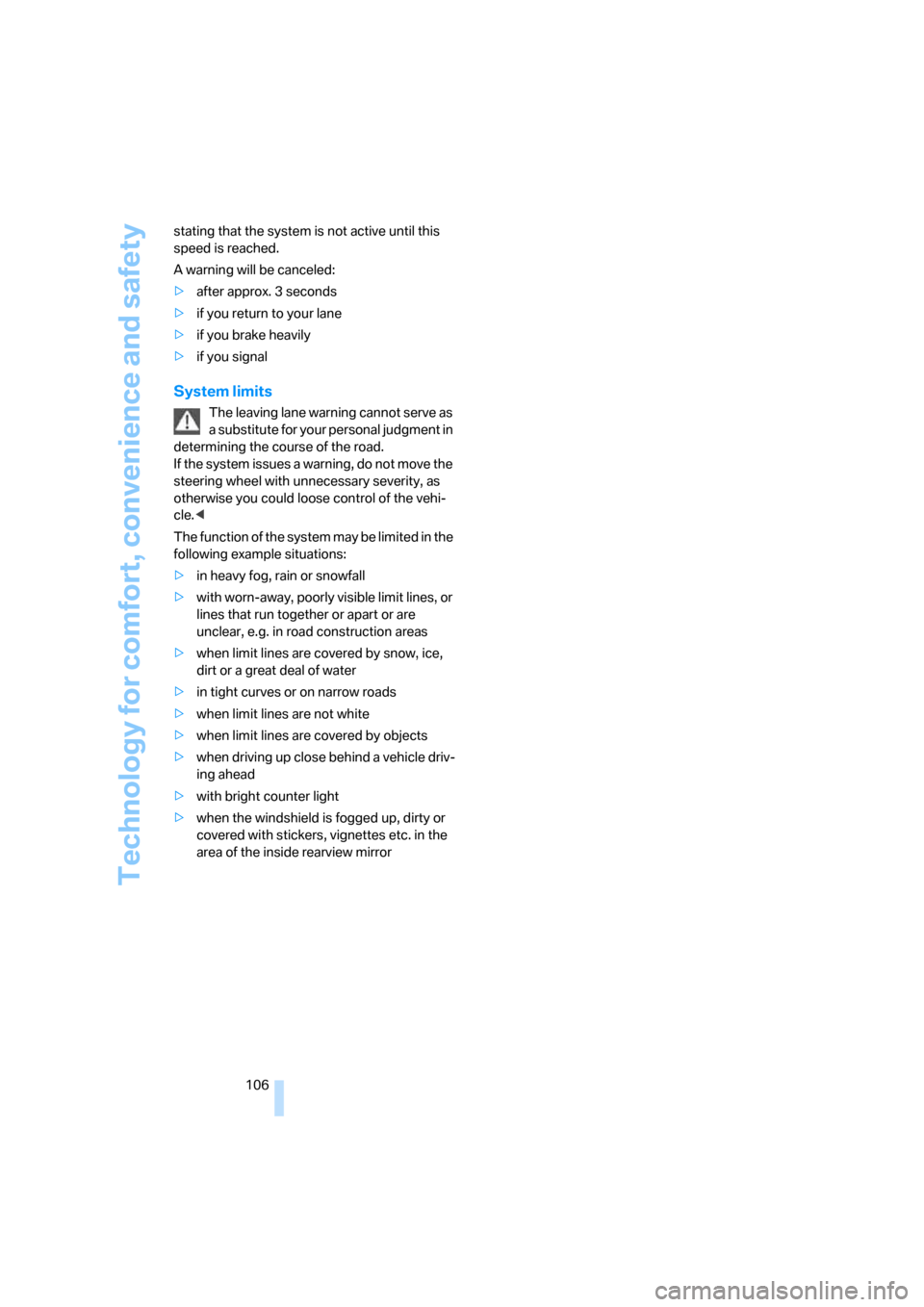 BMW 528I SEDAN 2007 E60 Owners Guide Technology for comfort, convenience and safety
106 stating that the system is not active until this 
speed is reached.
A warning will be canceled:
>after approx. 3 seconds
>if you return to your lane
