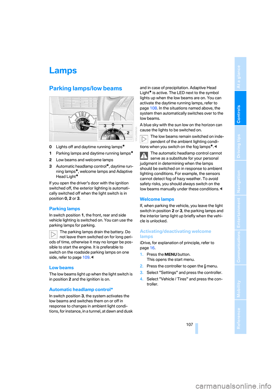 BMW 528XI SEDAN 2007 E60 Owners Manual Controls
 107Reference
At a glance
Driving tips
Communications
Navigation
Entertainment
Mobility
Lamps
Parking lamps/low beams
0Lights off and daytime running lamps*
1Parking lamps and daytime running