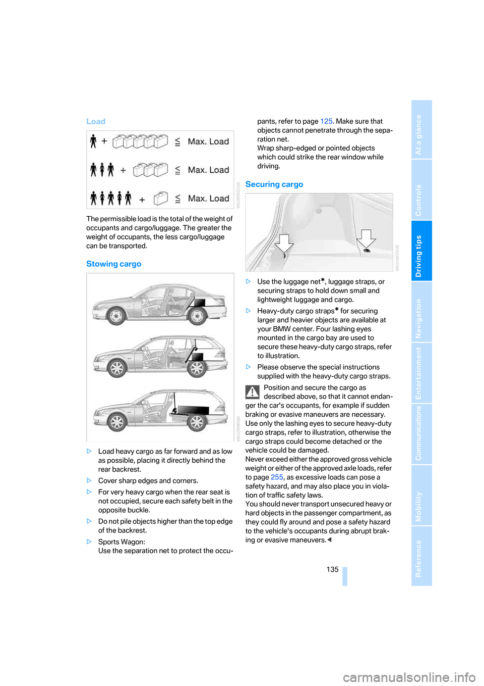 BMW 528XI SEDAN 2007 E60 Owners Manual Driving tips
135Reference
At a glance
Controls
Communications
Navigation
Entertainment
Mobility
Load
The permissible load is the total of the weight of
occupants and cargo/luggage. The greater the
BMW 528XI SEDAN 2007 E60 Owners Manual Driving tips
135Reference
At a glance
Controls
Communications
Navigation
Entertainment
Mobility
Load
The permissible load is the total of the weight of
occupants and cargo/luggage. The greater the