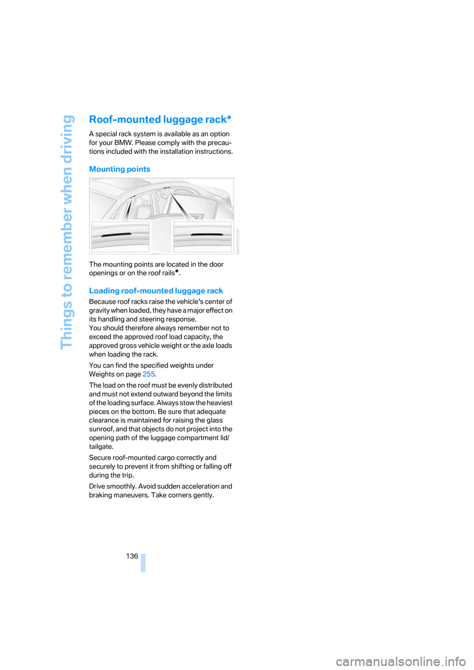 BMW 535I SEDAN 2007 E60 User Guide Things to remember when driving
136
Roof-mounted luggage rack*
A special rack system is available as an option 
for your BMW. Please comply with the precau-
tions included with the installation instru