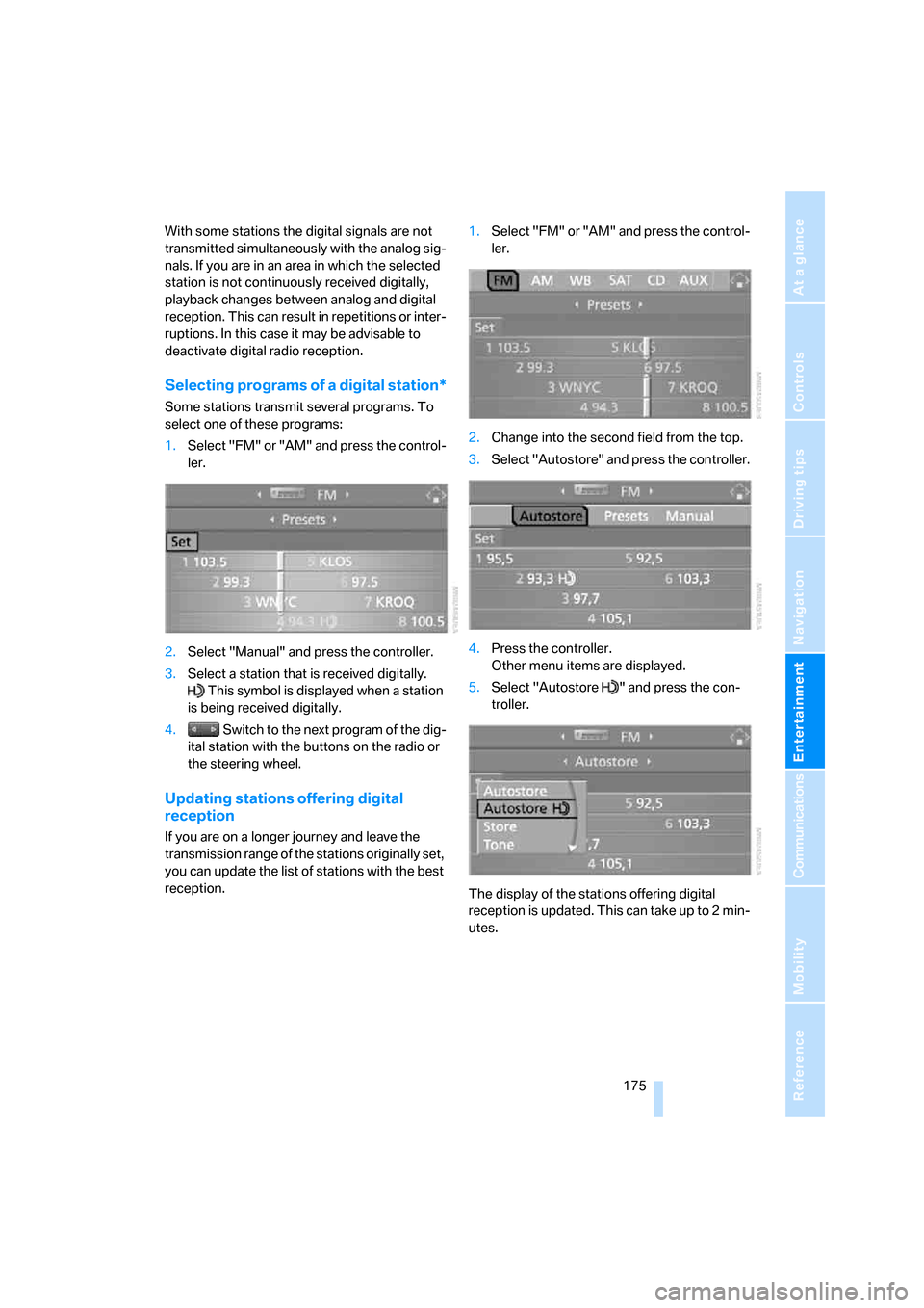 BMW 528XI SEDAN 2007 E60 Owners Manual Navigation
Entertainment
Driving tips
 175Reference
At a glance
Controls
Communications
Mobility
With some stations the digital signals are not 
transmitted simultaneously with the analog sig-
nals. I