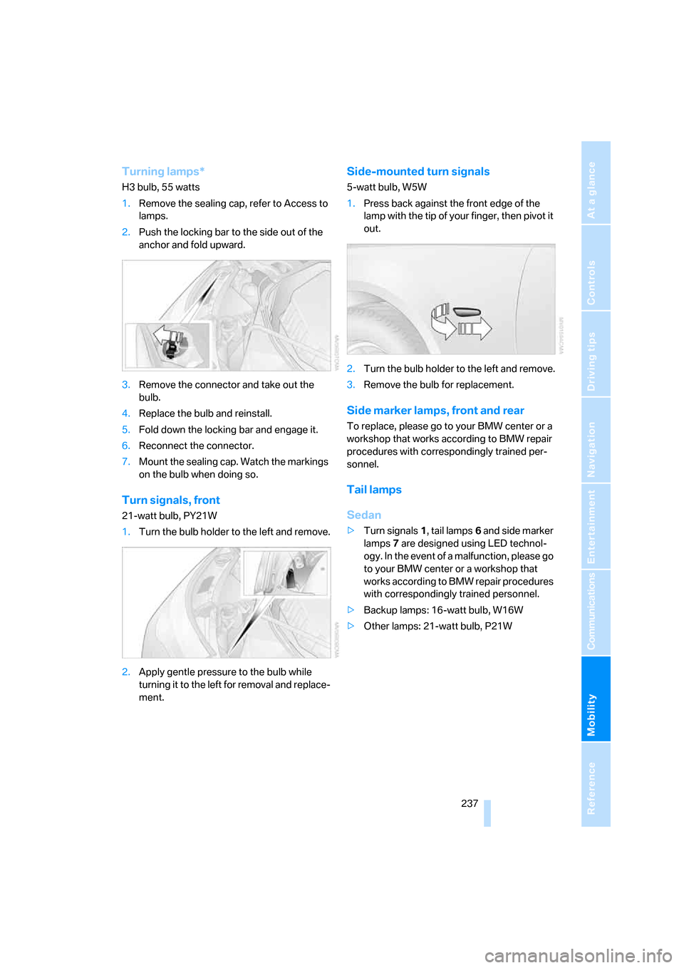 BMW 535I SEDAN 2007 E60 Owners Manual Mobility
 237Reference
At a glance
Controls
Driving tips
Communications
Navigation
Entertainment
Turning lamps*
H3 bulb, 55 watts
1.Remove the sealing cap, refer to Access to 
lamps.
2.Push the lockin