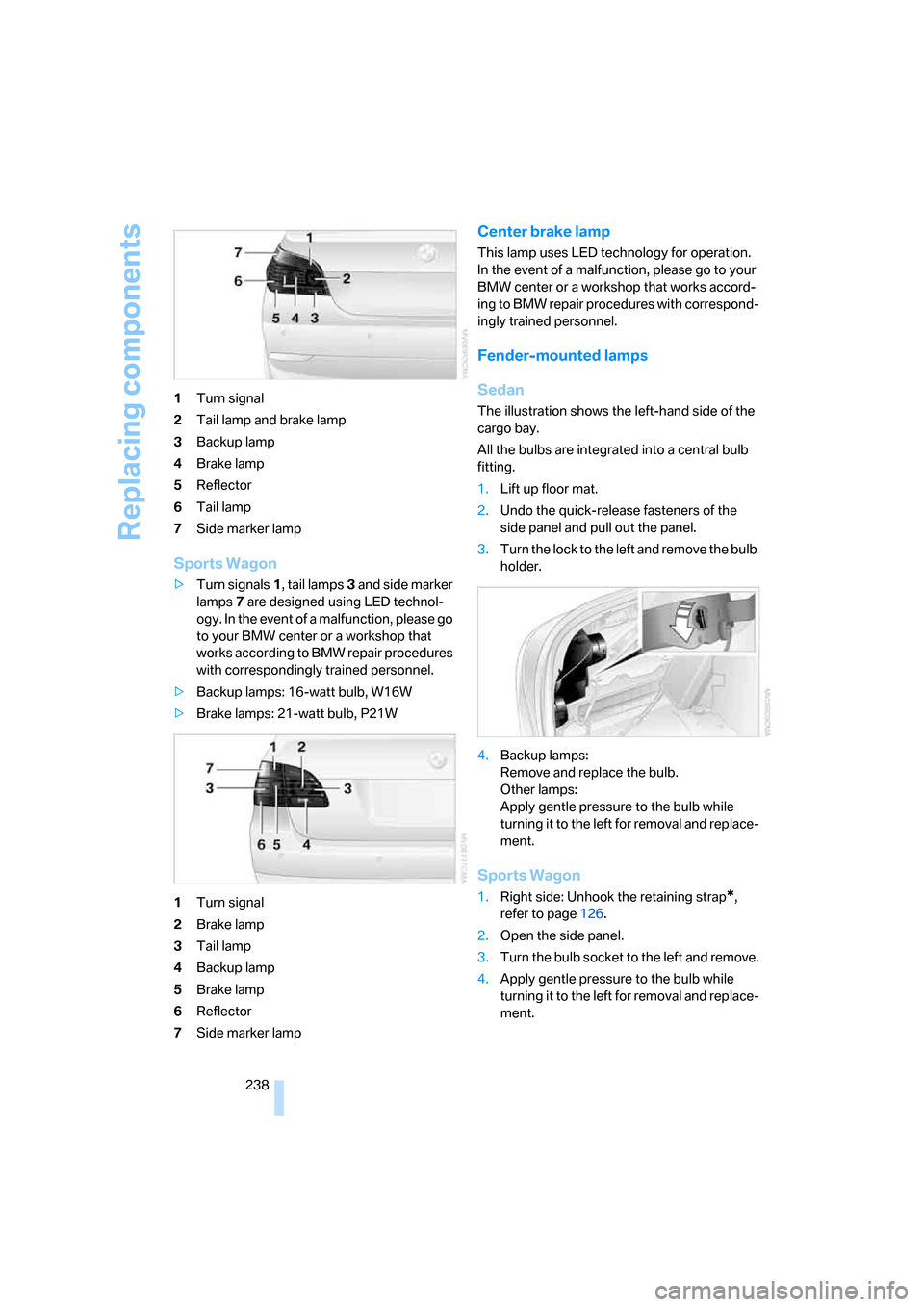 BMW 535I SEDAN 2007 E60 Owners Manual Replacing components
238 1Turn signal
2Tail lamp and brake lamp
3Backup lamp
4Brake lamp
5Reflector
6Tail lamp
7Side marker lamp
Sports Wagon
>Turn signals1, tail lamps3 and side marker 
lamps7 are de