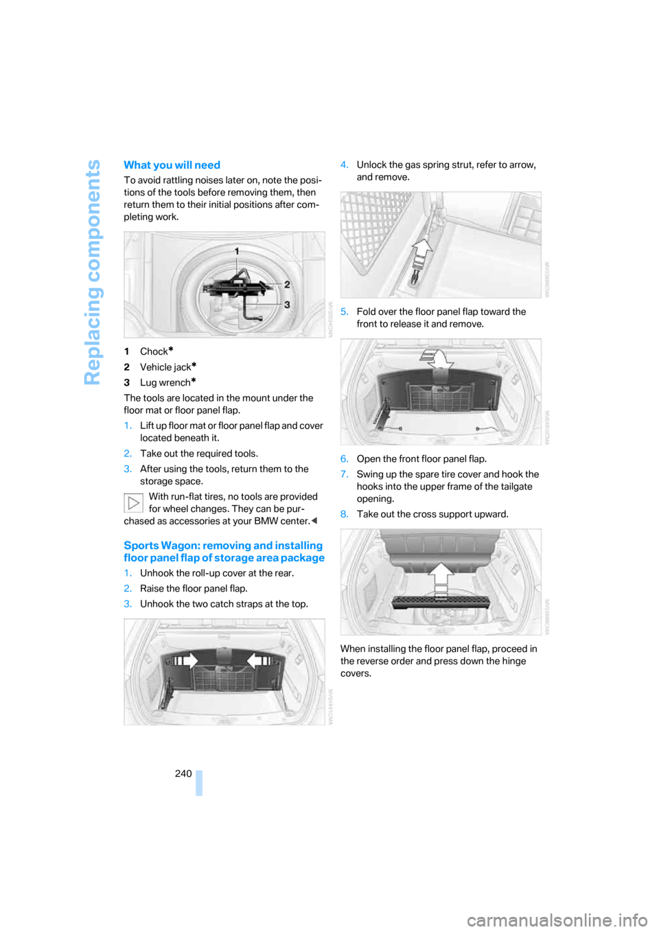 BMW 550I SEDAN 2007 E60 Owners Manual Replacing components
240
What you will need
To avoid rattling noises later on, note the posi-
tions of the tools before removing them, then 
return them to their initial positions after com-
pleting w