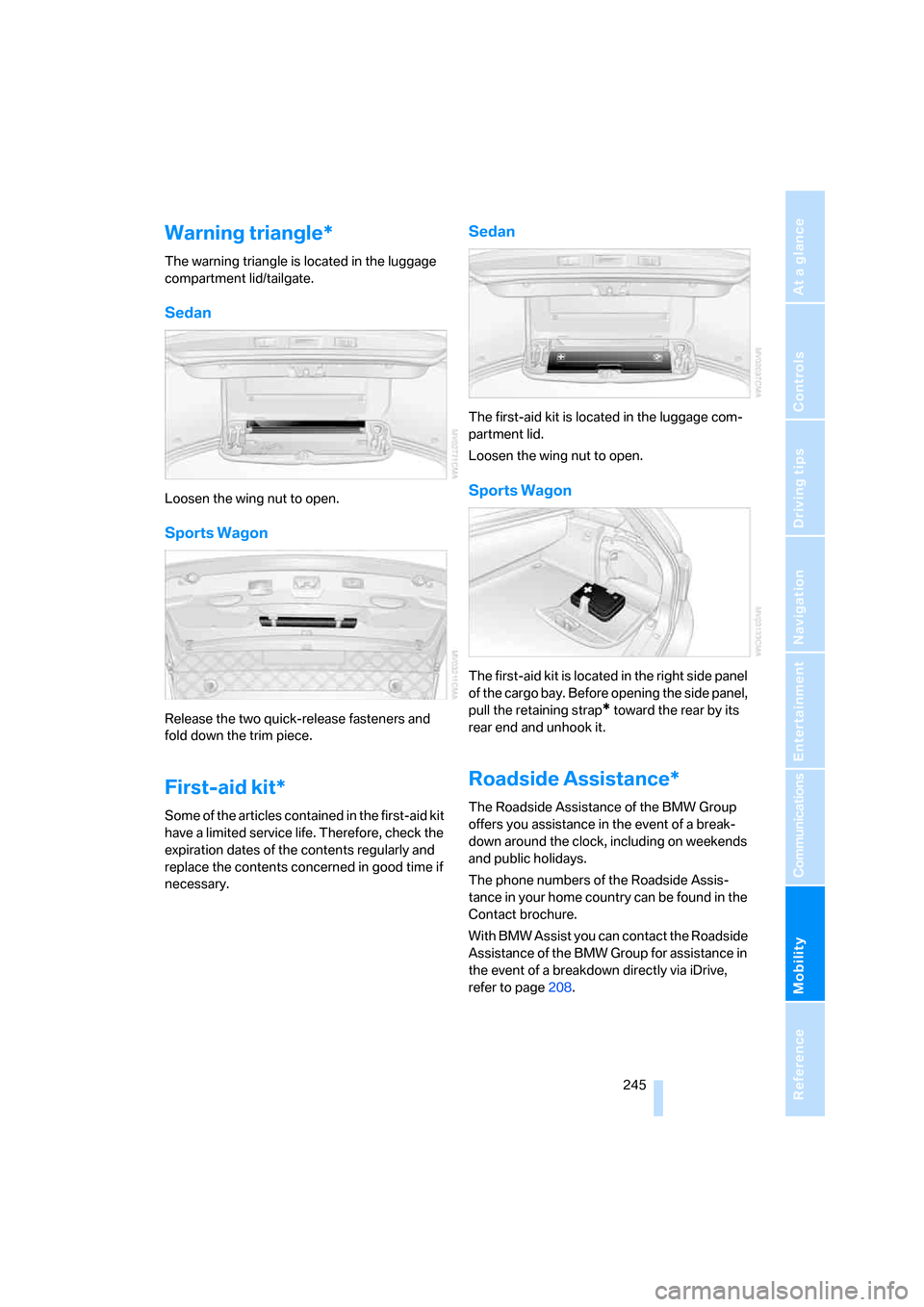BMW 535I SEDAN 2007 E60 User Guide Mobility
 245Reference
At a glance
Controls
Driving tips
Communications
Navigation
Entertainment
Warning triangle*
The warning triangle is located in the luggage 
compartment lid/tailgate.
Sedan
Loose