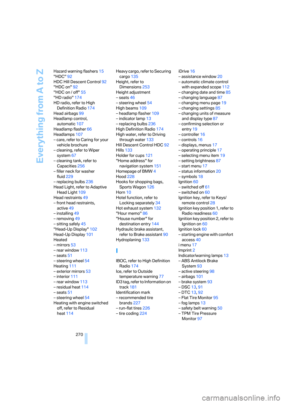 BMW 528I SEDAN 2007 E60 Service Manual Everything from A to Z
270 Hazard warning flashers15
"HDC"92
HDC Hill Descent Control92
"HDC on"92
"HDC on / off"55
"HD radio"174
HD radio, refer to High 
Definition Radio174
Head airbags99
Headlamp c