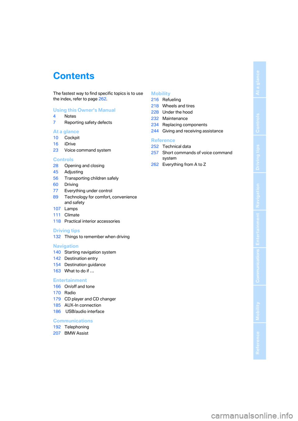 BMW 528XI SEDAN 2007 E60 Owners Manual Reference
At a glance
Controls
Driving tips
Communications
Navigation
Entertainment
Mobility
Contents
The fastest way to find specific topics is to use 
the index, refer to page262.
Using this Owners